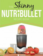 The Skinny Nutribullet Recipe Book: 80+ Delicious &amp;amp; Nutritious Healthy Smoothie Recipes. Burn Fat, Lose Weight and Feel Great!, Paperback foto