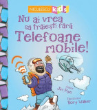 Nu ai vrea să trăieşti fără TELEFOANE MOBILE! - Paperback brosat - Alex Woolf - Niculescu