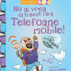 Nu ai vrea să trăieşti fără TELEFOANE MOBILE! - Paperback brosat - Alex Woolf - Niculescu