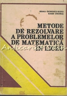 Metode De Rezolvare A Problemelor De Matematica In Liceu -Eremia Georgescu-Buzau foto