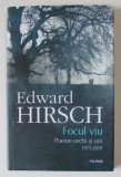 FOCUL VIU , POEME VECHI SI NOI 1975 -2010 de EDWARD HIRSCH , 2017