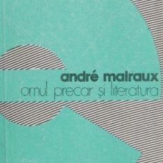 Omul precar si literatura - Andre Malraux