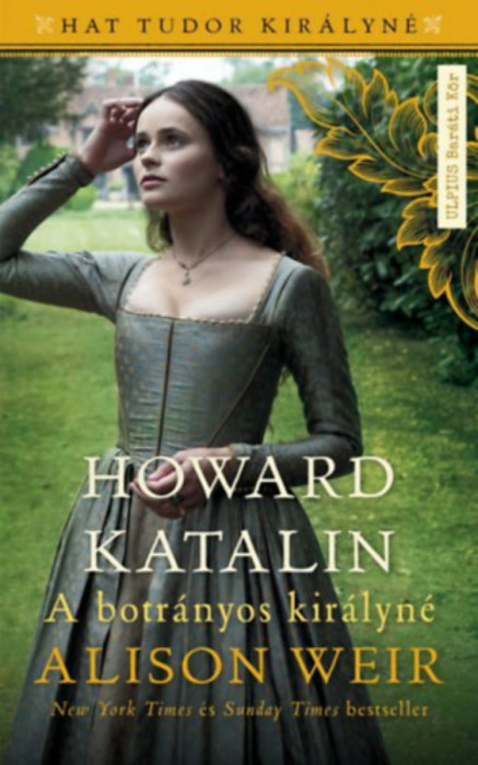 Howard Katalin - A botr&aacute;nyos kir&aacute;lyn&eacute; - Alison Weir