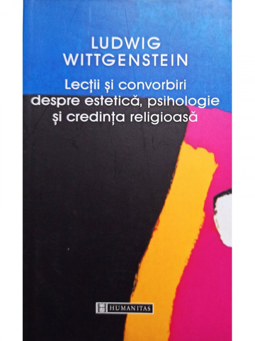 Ludwig Wittgenstein - Lectii si convorbiri despre estetica, psihologie si credinta religioasa (2005)