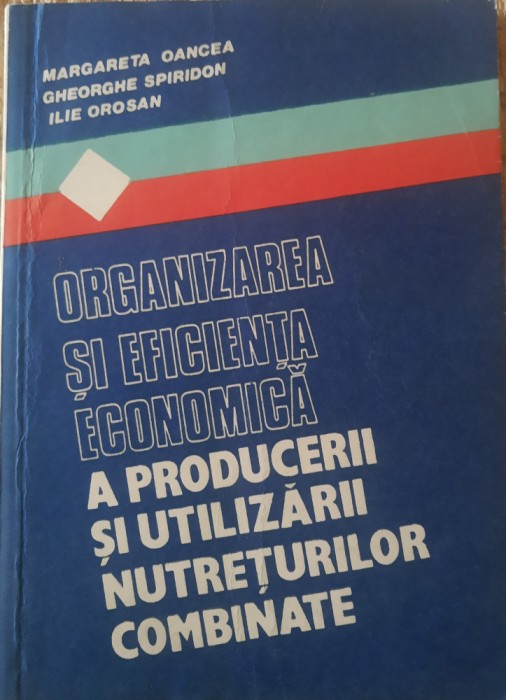 Organizarea si Eficienta Economica a Producerii si Utilizarii Nutreturilor Combinate - Margareta Oancea, Gheorghe Spiridon
