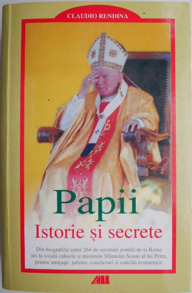 Papii. Istorie si secrete. Din biografiile celor 264 de suverani pontifi de la Roma ies la iveala culisele si misterele Sfantului Scaun al lui Petru,