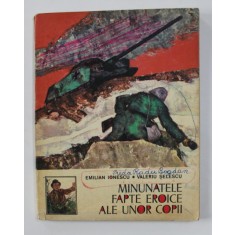 MINUNATELE FAPTE EROICE ALE UNOR COPII, EDITIA A II - A de EMILIAN IONESCU, VALERIU SELESCU, COPERTA SI ILUSTRATII de RONY NOEL, 1978