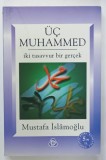 UC MUHAMMED , IKI TASAVVUR BIR GERCEK ( TREI MUHAMEZI , DOUA CONCEPTE , O REALITATE ) de MUSTAFA ISALMOGLU , TEXT IN LIMBA TURCA , 2009