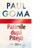 Patimile dupa Pitesti - Paul Goma