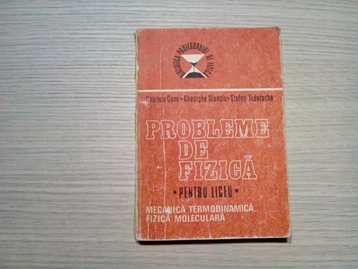 PROBLEME DE FIZICA pentru Liceu - MECANICA, TERMODINAMICA, FIZICA MOLECULARA - Gabriela Cone, Gheorghe Stanciu - 1986, 341 p.