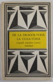 DE LA DRAGOS - VODA LA CUZA - VODA , LEGENDE POPULARE ISTORICE ROMANESTI , antologie de V. ADASCALITEI , 1988 * PREZINTA URME DE UZURA