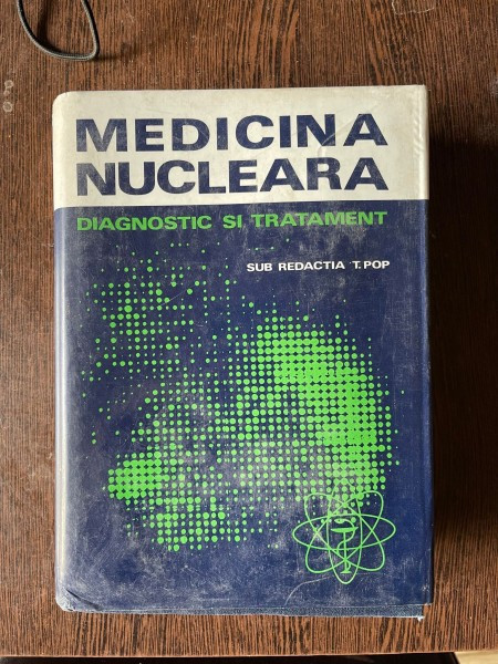 Tiberiu Pop - Medicina nucleara. Diagnostic si tratament