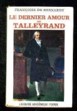 Le dernier amour de Talleyrand La Duchesse de Dino (1793-1862)/ Fr. De Bernardy