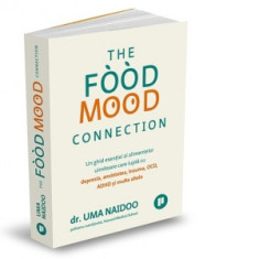 The Food Mood Connection. Un ghid esential al alimentelor uimitoare care lupta cu depresia, anxietatea, OCD, ADHD si multe altele - Andreea Calin, Uma