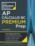 Princeton Review AP Calculus BC Premium Prep, 11th Edition: 5 Practice Tests + Complete Content Review + Strategies &amp; Techniques