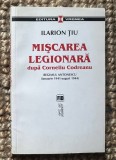Ilarion Tiu - Miscarea Legionara dupa Corneliu Codreanu. Regimul Antonescu (ianuarie 1941-august 1944)