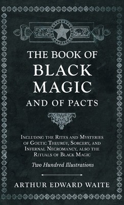 Book of Black Magic and of Pacts - Including the Rites and Mysteries of Goetic Theurgy, Sorcery, and Infernal Necromancy, also the Rituals of Black Ma foto