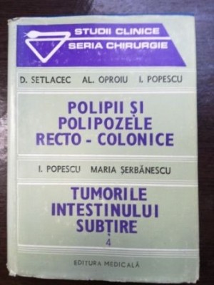 Polipii si polipozele recto-colonice. Tumorile intestinului subtire 4 - D. Setlacec, Al. Oproiu foto