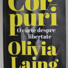 CORPURI , O CARTE DESPRE LIBERTATE de OLIVIA LAING , 2022