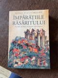Mihai Tiuliumeanu Imparatiile Rasaritului. Viziuni, profetii si spaime apocaliptice