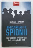 BINECUVANTATI FIE SPIONII , ISTORIA SECRETA A MOSSAD - ULUI DE LA ORIGINI PANA IN 1999 de GORDON THOMAS , 2019
