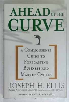 AHEAD OF THE CURVE , A COMMONSENSE GUIDE TO FORECASTING BUSINESS AND MARKET CYCLES by JOSEPH H. ELLIS , 2005 foto