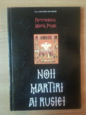 NOII MARTIRI AI RUSIEI , EDITIA A II-A REVIZUITA SI ADAUGITA de MIHAIL POLSKI , 2012 foto