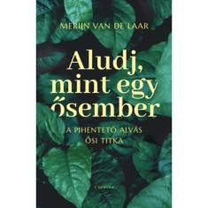 Aludj, mint egy ősember - A pihentető alv&aacute;s ősi titka - Merijn Van De Laar