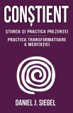 Constient. Stiinta si practica prezentei. Practica transformatoare a meditatiei &ndash; Daniel J. Siegel