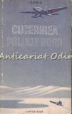 Cucerirea Polului Nord - I. Spirin, 1954, Bucuresti, Editura Cartea Rusa, 350 pagini, Romana, Brosata, Tiraj 5100 Exemplare