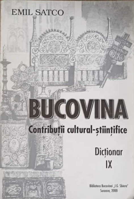 BUCOVINA. CONTRIBUTII CULTURAL-STIINTIFICE. DICTIONAR IX-EMIL SATCO-247717