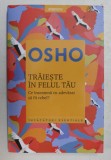 TRAIESTE IN FELUL TAU - CE INSEAMNA CU ADEVARAT SA FII REBEL ? de OSHO , 2018