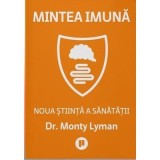 Mintea imuna. Noua stiinta a sanatatii - Monty Lyman