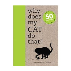 Why Does My Cat Do That Answers To The 50 Questions Cat Lovers Ask