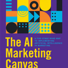 The AI Marketing Canvas: A Five-Stage Road Map to Implementing Artificial Intelligence in Marketing