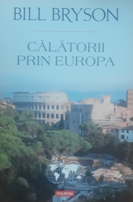 CALATORII PRIN EUROPA - BILL BRYSON - ED. POLIROM, 2015 foto