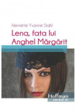 Lena, fata lui Anghel Margarit - Paperback brosat - Henriette Yvonne Stahl - Hoffman
