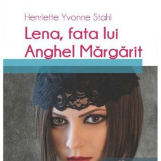 Lena, fata lui Anghel Margarit - Paperback brosat - Henriette Yvonne Stahl - Hoffman