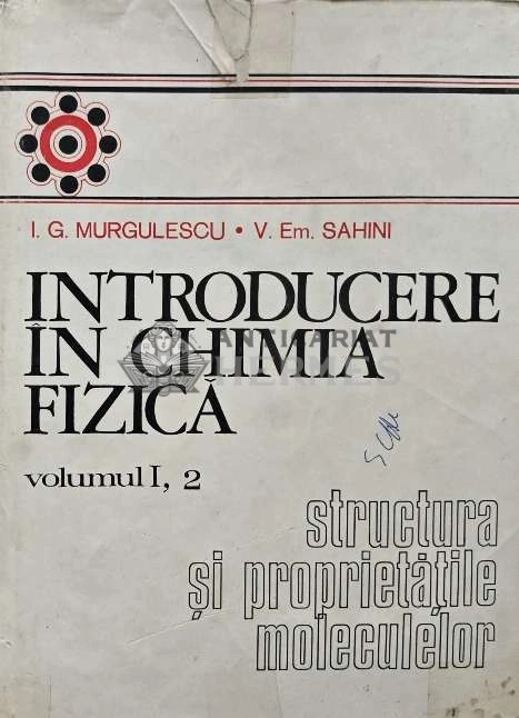 Introducere in chimia fizica (volumul 1, partea 2). Structura si proprietatile moleculare - 1978 - I. G. Murgulescu (AC75)