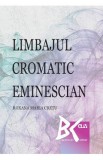 Limbajul cromatic eminescian - Roxana Maria Cretu