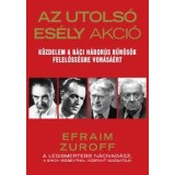 Az Utols&oacute; Es&eacute;ly Akci&oacute; - K&uuml;zdelem a n&aacute;ci h&aacute;bor&uacute;s bűn&ouml;s&ouml;k felelőss&eacute;gre von&aacute;s&aacute;&eacute;rt - Efraim Zuroff