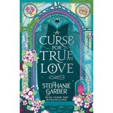 A Curse for True Love - Stephanie Garber