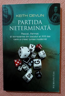 Partida neterminata. Pascal, Fermat si scrisoarea din secolul al XVII-lea care a creat lumea moderna. Editura Humanitas, 2010 - Keith Devlin foto