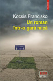 Un roman &icirc;ntr-o gară mică - Paperback brosat - Kocsis Francisko - Polirom, 2022