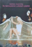 In Genunchi Langa Iubire - Maria Ciuches - Roman de Dragoste, Editura Corgal Press, 2001, Paperback