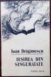 Cumpara ieftin IOAN DRAGANESCU - IESIREA DIN SINGURATATE (VERSURI, 1989/coperta DUMITRU VERDES)