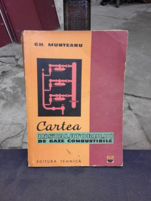 CARTEA INSTALATORULUI DE GAZE COMBUSTIBILE - GH. MUNTEANU, EDITIA I foto