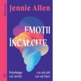 Emotii incalcite. Intelege ce simti ca sa stii ce sa faci - Anca Cristina Ilie, Jennie Allen
