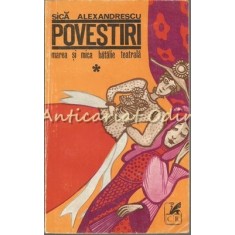 Povestiri. Marea Si Mica Batalie Teatrala - Sica Alexandrescu