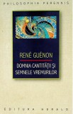 Domnia cantitatii si semnele vremurilor - Rene Guenon - Editura Herald
